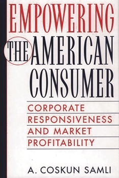 Hardcover Empowering the American Consumer: Corporate Responsiveness and Market Profitability Book