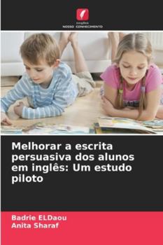Melhorar a escrita persuasiva dos alunos em inglês: Um estudo piloto (Portuguese Edition)