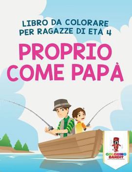 Paperback Proprio Come Papà: Libro Da Colorare Per Ragazze Di Età 4 [Italian] Book