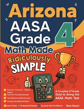 Arizona AASA Grade 4 Math Made Ridiculously Simple: A Comprehensive 4th Grade Guide to Acing AASA Math