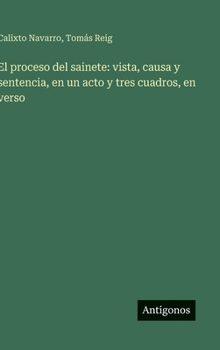 Hardcover El proceso del sainete: vista, causa y sentencia, en un acto y tres cuadros, en verso [Spanish] Book