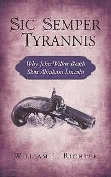 Paperback Sic Semper Tyrannis: Why John Wilkes Booth Shot Abraham Lincoln Book