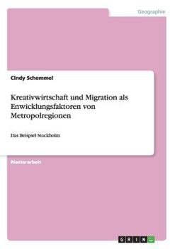 Paperback Kreativwirtschaft und Migration als Enwicklungsfaktoren von Metropolregionen: Das Beispiel Stockholm [German] Book