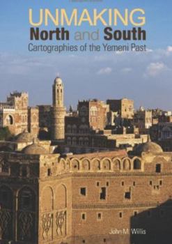 Paperback Unmaking North and South: Cartographies of the Yemeni Past Book