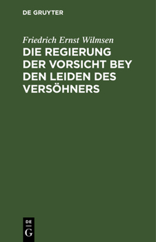 Hardcover Die Regierung Der Vorsicht Bey Den Leiden Des Versöhners: In Einer Folge Von Passions-Betrachtungen Vorgetragen [German] Book