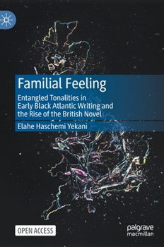 Hardcover Familial Feeling: Entangled Tonalities in Early Black Atlantic Writing and the Rise of the British Novel Book