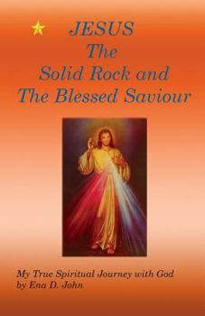 Paperback JESUS The Solid Rock and The Blessed Saviour: My True Spiritual Journey with God Book