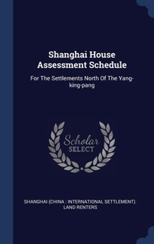 Shanghai House Assessment Schedule: For The Settlements North Of The Yang-king-pang