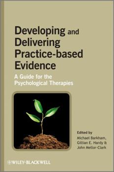 Hardcover Developing and Delivering Practice-Based Evidence: A Guide for the Psychological Therapies Book