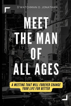 Meet the Man of All Ages: A meeting that will forever change your life for better