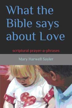 Paperback What the Bible Says about Love: Scriptural Prayer-A-Phrases Book