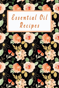 Paperback Essential Oil Recipes: Recipe Book; Journal; Record Your Most Used Blends; Notes to Write in for Women & Men Who Love Aromatherapy Book