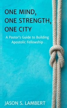 Paperback One Mind, One Strength, One City: A Pastor's Guide to Building Apostolic Fellowship Book