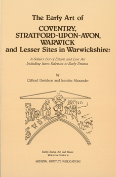 The Early Art of Coventry, Stratford-upon-Avon, Warwick, and Lesser Sites in Warwick - Shire: A Subject List of Extant and Lost Art, including Items ... Drama, Art, and Music Reference Series, 4) - Book  of the Early Drama, Art, and Music