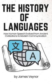 Paperback The History of Languages: How Human Speech Evolved from Ancient Civilizations to Modern Communication Book