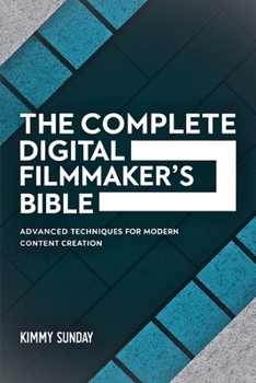 Paperback The Complete Digital Filmmaker's Bible: Advanced Techniques for Modern Content Creation Book