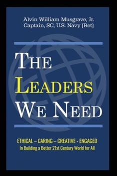 Paperback The Leaders We Need: Ethical - Caring - Creative - Engaged in Building a Better 21st Century World for All Book