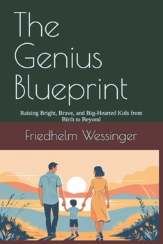 The Genius Blueprint: Raising Bright, Brave, and Big-Hearted Kids from Birth to Beyond