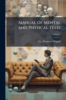 Manual of Mental and Physical Tests: In Two Parts: a Book of Directions Compiled With Special Reference to the Experimental Study of Children in the Laboratory or Classroom; Volume pt. 1