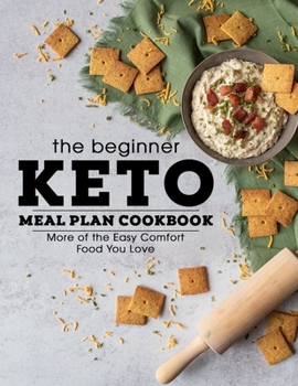The Beginner Keto Meal Plan Cokbook: More of the Easy Comfort Food You Love
