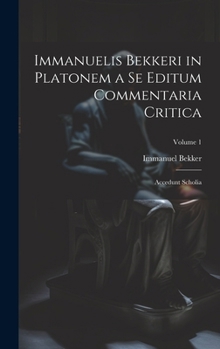 Hardcover Immanuelis Bekkeri in Platonem a Se Editum Commentaria Critica: Accedunt Scholia; Volume 1 [Italian] Book