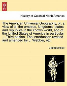 Paperback The American Universal Geography, or, a view of all the empires, kingdoms, states and republics in the known world, and of the United States of Americ Book