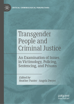 Transgender People and Criminal Justice: An Examining Issues in Victimology, Policing, Sentencing, and Prisons