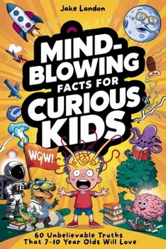Paperback MIND-BLOWING FACTS for CURIOUS KIDS (Volume 1): 60 Unbelievable Truths That 7-10 Year Olds Will Love Book