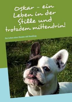 Oskar - ein Leben in der Stille und trotzdem mittendrin!: Das Leben eines Hundes mit Handicap