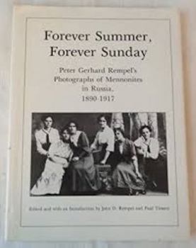 Forever summer, forever Sunday: Peter Gerhard Rempel's photographs of Mennonites in Russia, 1890-1917