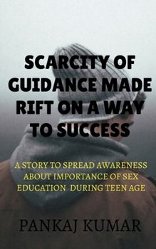 Paperback scarcity of guidance made rift on a way to success: A Story to Spread Awareness about Importance of Sex Education During Teen Age Book