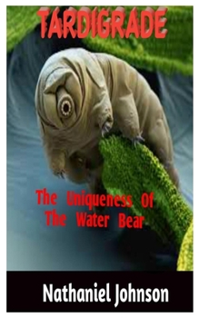 Paperback Tardigrade: The Uniqueness Of The Water Bear Book