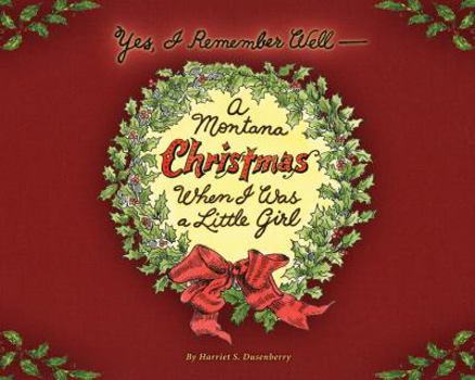 Hardcover Yes, I Remember Well, a Montana Christmas When I Was a Little Girl Book