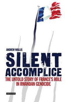 Hardcover Silent Accomplice: The Untold Story of France's Role in the Rwandan Genocide Book