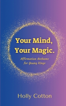 Paperback Your Mind, Your Magic. Affirmation Anthems for Young Kings. Book