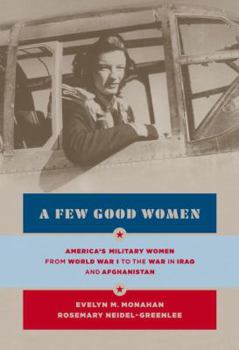 Hardcover A Few Good Women: America's Military Women from World War I to the Wars in Iraq and Afghanistan Book