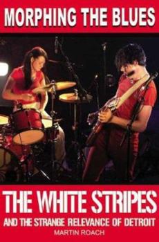 Paperback Morphing the Blues: The White Stripes and the Strange Relevance of Detroit Book