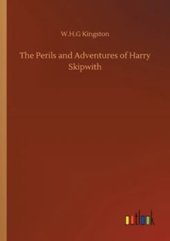 The perils and adventures of Harry Skipwith by sea and land.