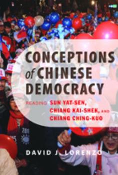 Conceptions of Chinese Democracy: Reading Sun Yat-sen, Chiang Kai-shek, and Chiang Ching-kuo