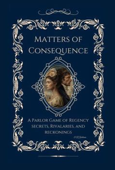 Matters of Consequence:: A Parlor Game of Regency Secrets, Rivalries and Reckonings
