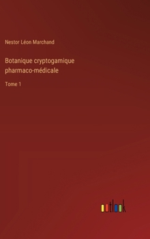 Botanique cryptogamique pharmaco-médicale: Tome 1