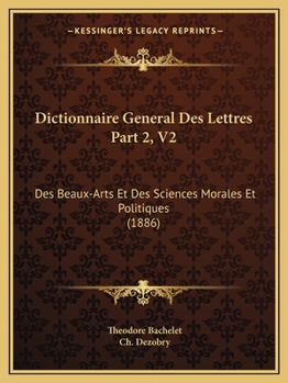 Paperback Dictionnaire General Des Lettres Part 2, V2: Des Beaux-Arts Et Des Sciences Morales Et Politiques (1886) [French] Book