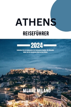 Paperback Athen Reiseführer 2024: Entdecken Sie als Erstbesucher die verborgenen Schätze, die lebendige Kultur und die ikonischen Wahrzeichen Athens [German] Book