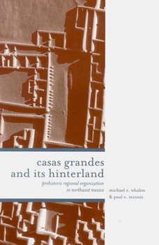 Hardcover Casas Grandes and Its Hinterlands: Prehistoric Regional Organization in Northwest Mexico Book