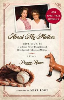 Hardcover About My Mother: True Stories of a Horse-Crazy Daughter and Her Baseball-Obsessed Mother: A Memoir Book