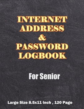 INTERNET ADDRESS & PASSWORD LOGBOOK : For Senior: Large Size 8.5x11" and 120 Pages