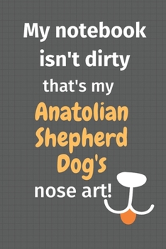 My notebook isn't dirty that's my Anatolian Shepherd Dog's nose art: For Anatolian Shepherd Dog Fans
