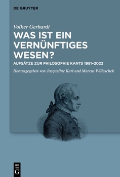 Was Ist Ein Vernünftiges Wesen?: Aufsätze Zur Philosophie Kants 1991-2022 (German Edition)