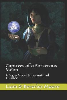 Captives of a Sorcerous Moon: A Jerry Moon Supernatural Thriller