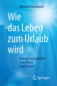Paperback Wie Das Leben Zum Urlaub Wird: Bewusst Und Glücklich Trotz Krisen Und Wandel [German] Book